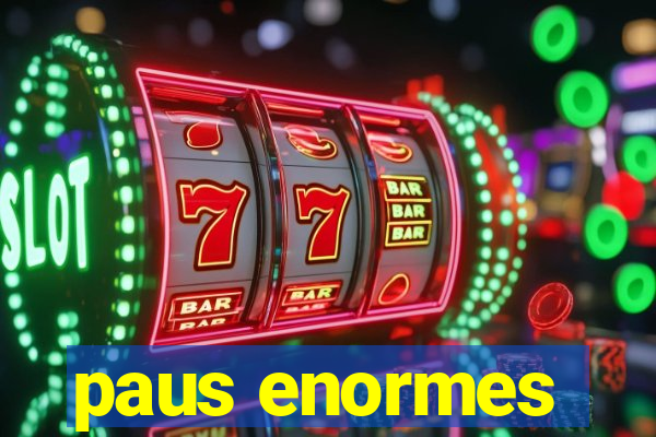 paus enormes